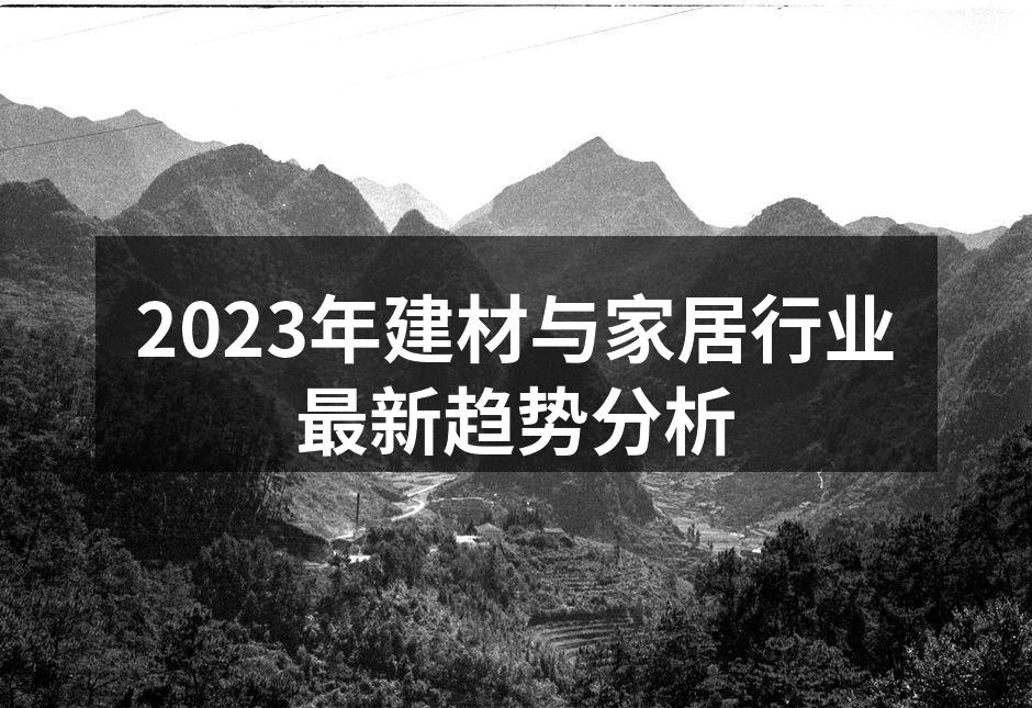 2023年建材与家居行业最新趋势分析
